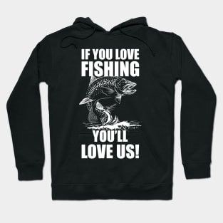 If You Love Fishing, You'll Love Us! Hoodie